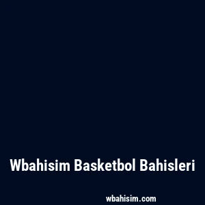 Wbahisim Basketbol Bahisleri