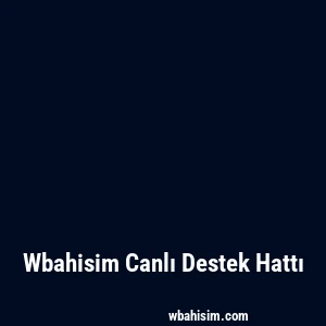 Wbahisim Canlı Destek Hattı