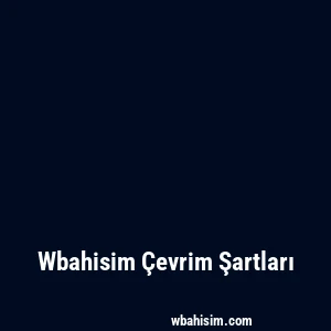 Wbahisim Çevrim Şartları