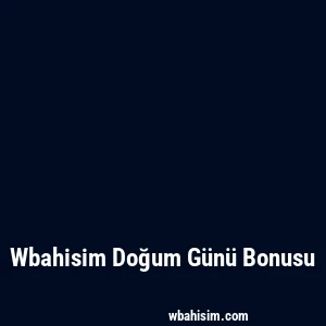 Wbahisim Doğum Günü Bonusu