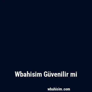 Wbahisim Güvenilir mi