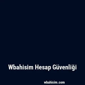 Wbahisim Hesap Güvenliği