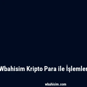 Wbahisim Kripto Para ile İşlemler