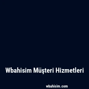 Wbahisim Müşteri Hizmetleri