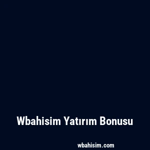 Wbahisim Yatırım Bonusu