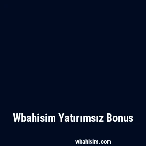 Wbahisim Yatırımsız Bonus